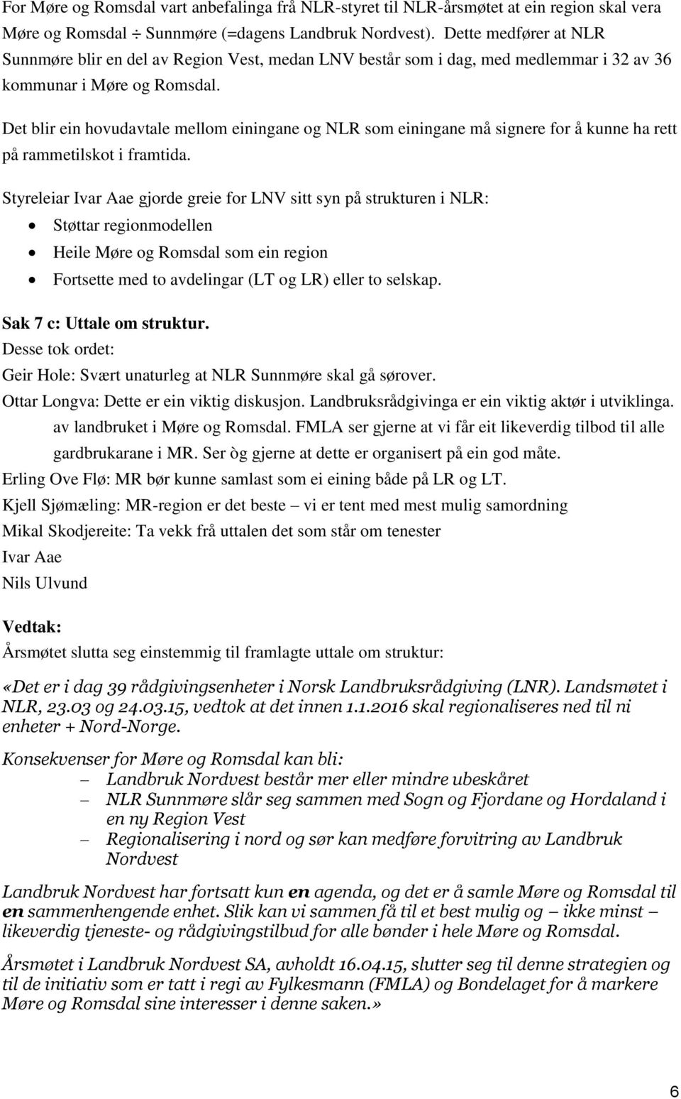 Det blir ein hovudavtale mellom einingane og NLR som einingane må signere for å kunne ha rett på rammetilskot i framtida.