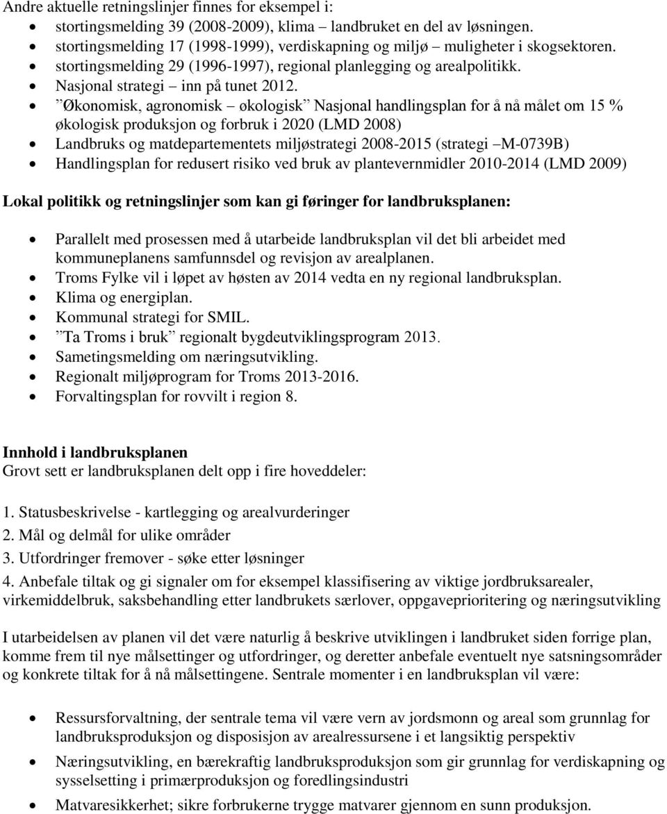 Økonomisk, agronomisk økologisk Nasjonal handlingsplan for å nå målet om 15 % økologisk produksjon og forbruk i 2020 (LMD 2008) Landbruks og matdepartementets miljøstrategi 2008-2015 (strategi