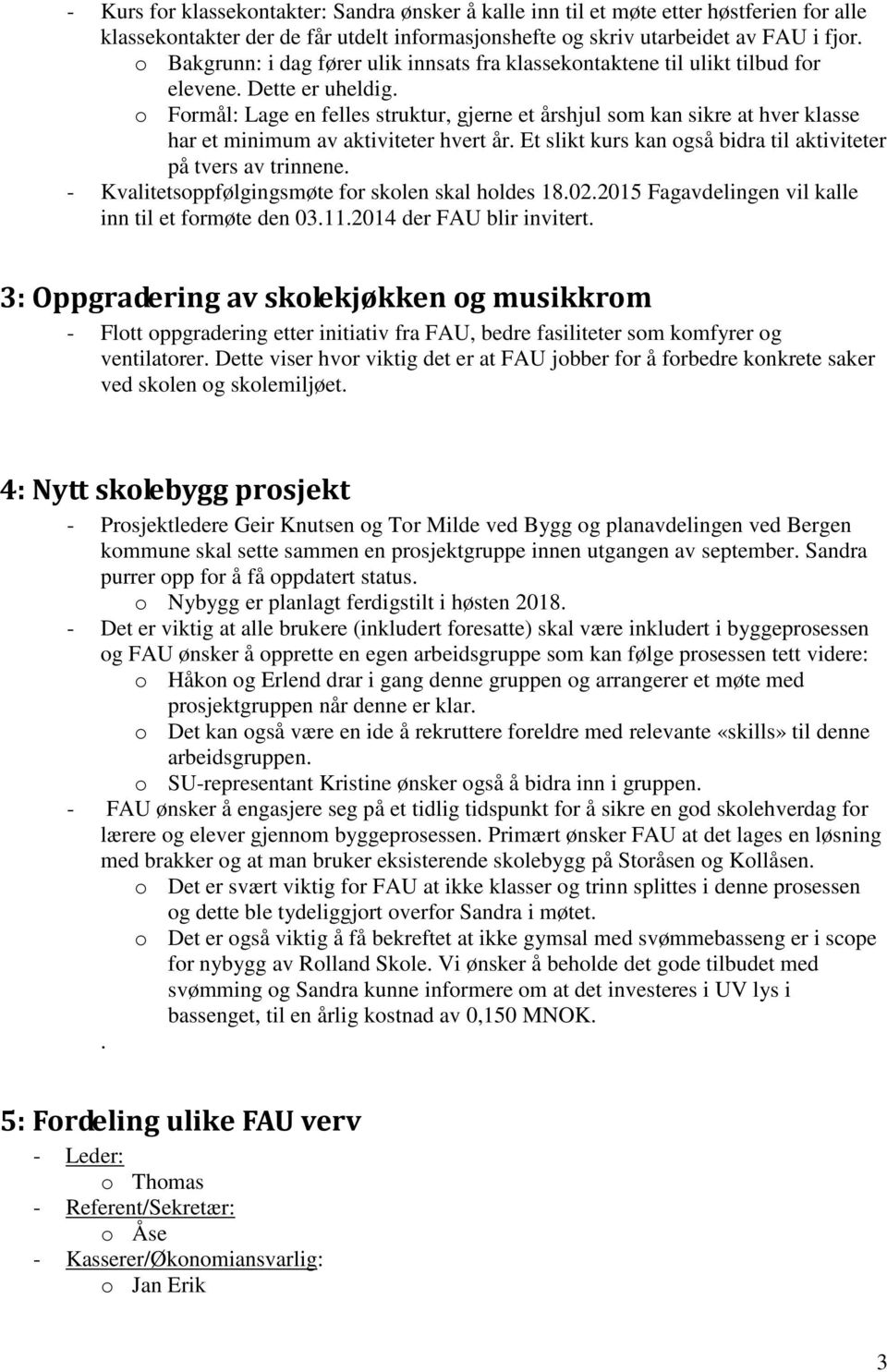 o Formål: Lage en felles struktur, gjerne et årshjul som kan sikre at hver klasse har et minimum av aktiviteter hvert år. Et slikt kurs kan også bidra til aktiviteter på tvers av trinnene.