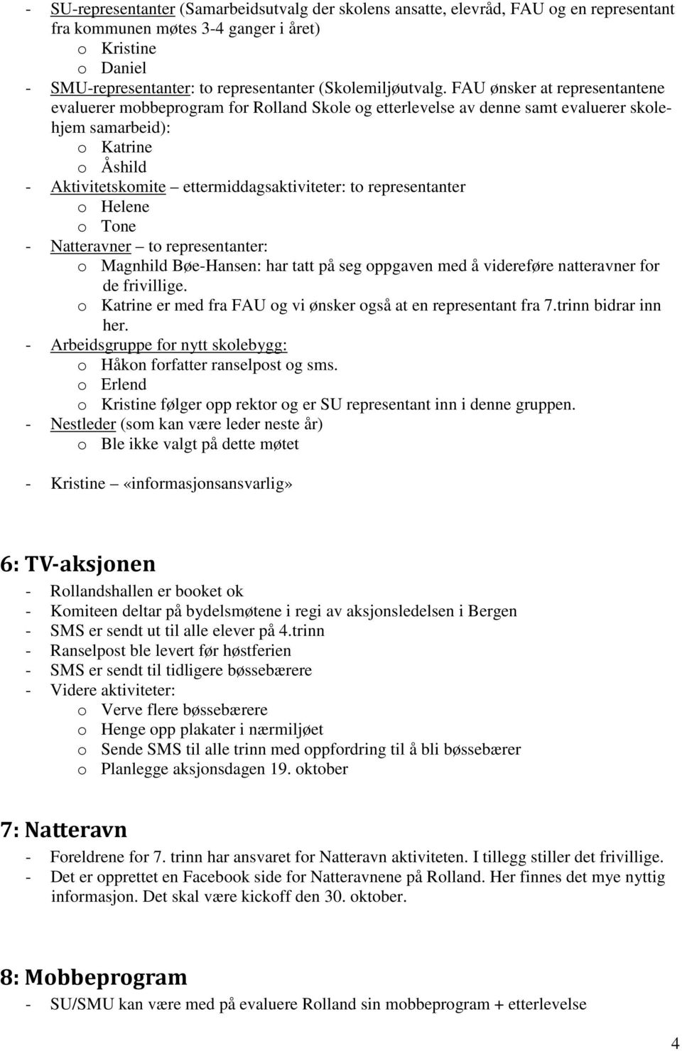 FAU ønsker at representantene evaluerer mobbeprogram for Rolland Skole og etterlevelse av denne samt evaluerer skolehjem samarbeid): o Katrine o Åshild - Aktivitetskomite ettermiddagsaktiviteter: to