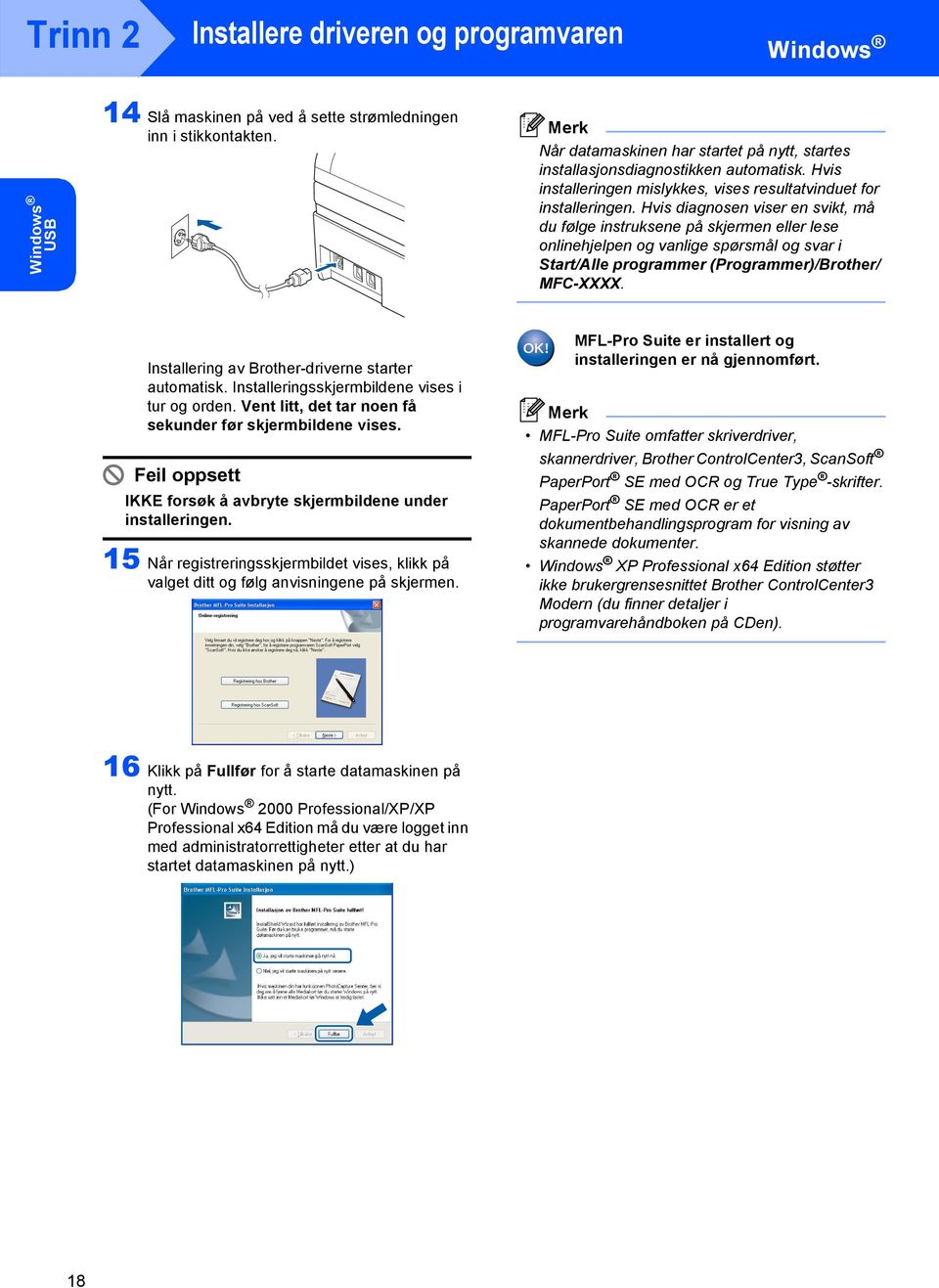 Hvis diagnosen viser en svikt, må du følge instruksene på skjermen eller lese onlinehjelpen og vanlige spørsmål og svar i Start/Alle programmer (Programmer)/Brother/ MFC-XXXX.