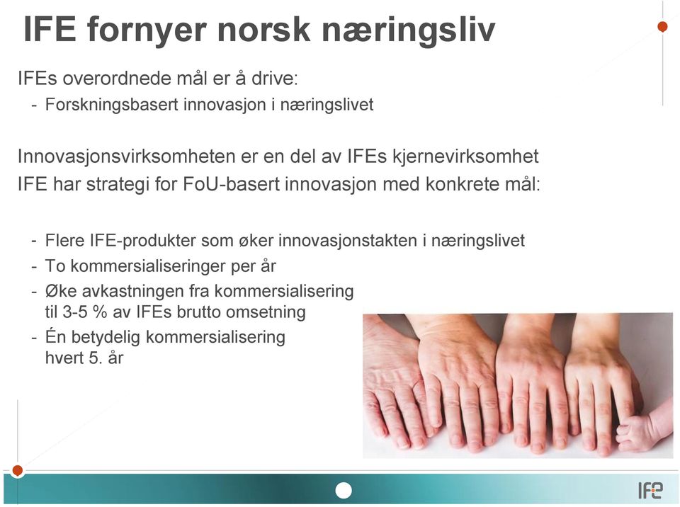 konkrete mål: - Flere IFE-produkter som øker innoasjonstakten i næringsliet - To kommersialiseringer per