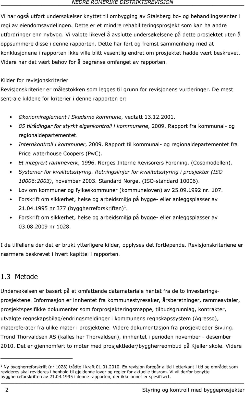 Dette har ført og fremst sammenheng med at konklusjonene i rapporten ikke ville blitt vesentlig endret om prosjektet hadde vært beskrevet.