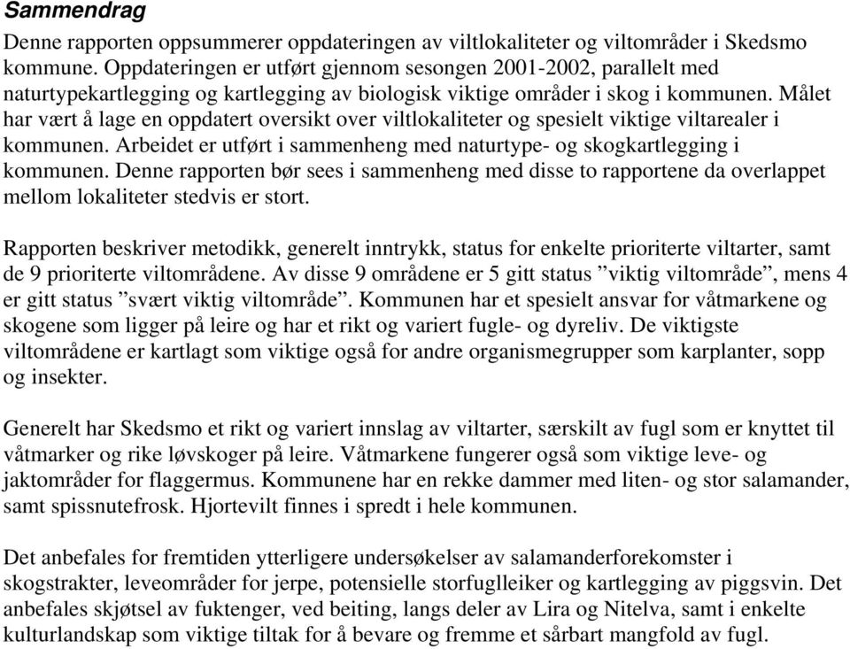 Målet har vært å lage en oppdatert oversikt over viltlokaliteter og spesielt viktige viltarealer i kommunen. Arbeidet er utført i sammenheng med naturtype- og skogkartlegging i kommunen.