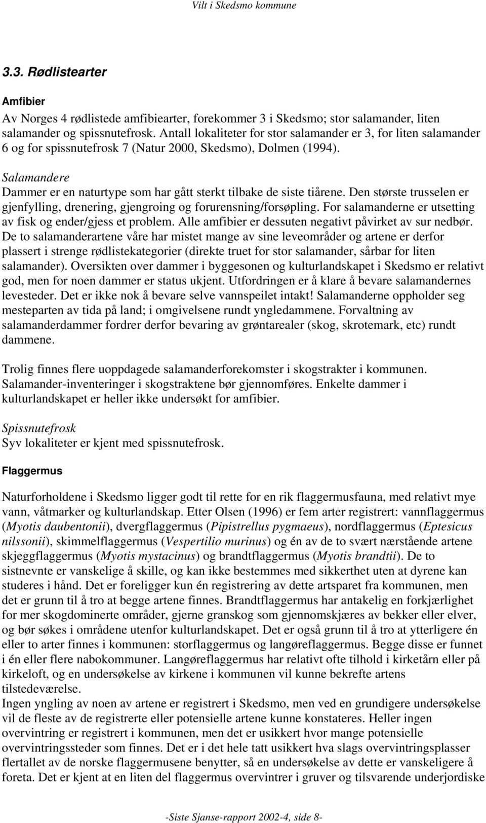 Salamandere Dammer er en naturtype som har gått sterkt tilbake de siste tiårene. Den største trusselen er gjenfylling, drenering, gjengroing og forurensning/forsøpling.