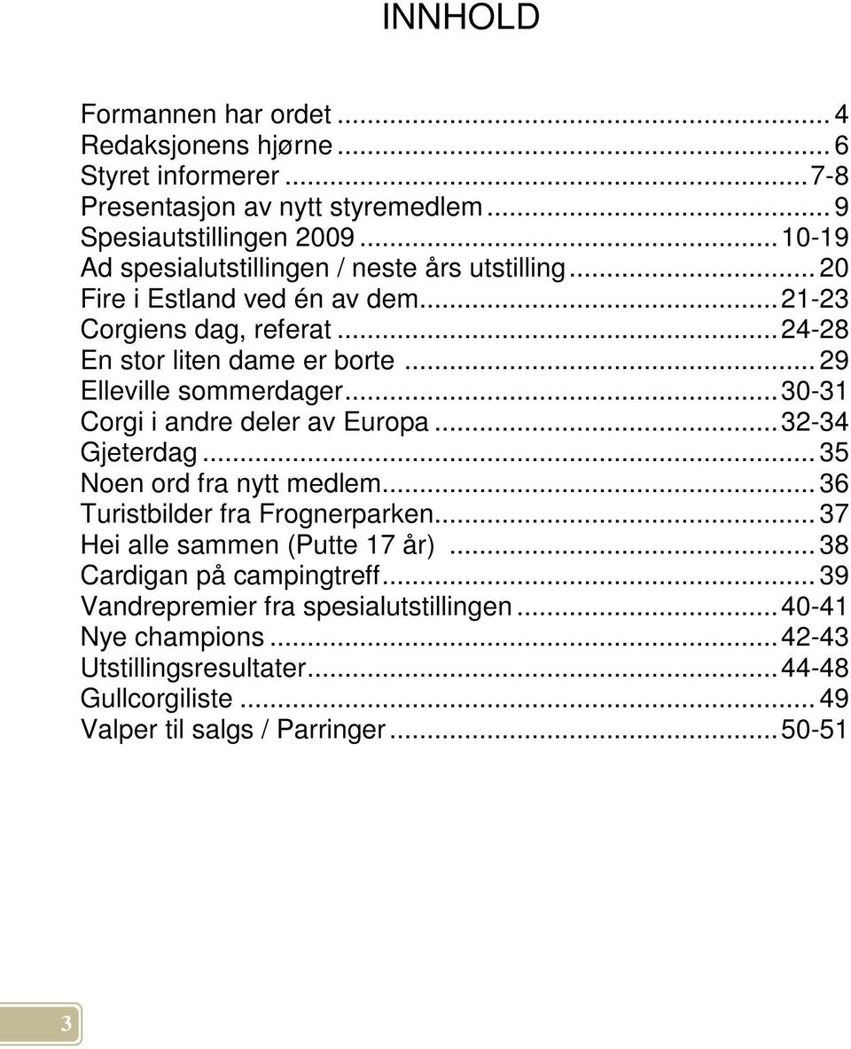 .. 29 Elleville sommerdager... 30-31 Corgi i andre deler av Europa... 32-34 Gjeterdag... 35 Noen ord fra nytt medlem... 36 Turistbilder fra Frognerparken.