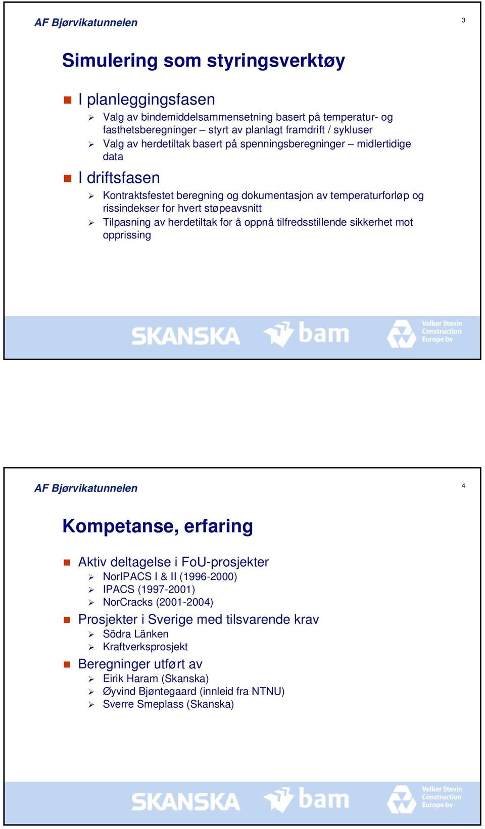 Tilpasning av herdetiltak for å oppnå tilfredsstillende sikkerhet mot opprissing 4 Kompetanse, erfaring Aktiv deltagelse i FoU-prosjekter NorIPACS I & II (1996-2000) IPACS (1997-2001)