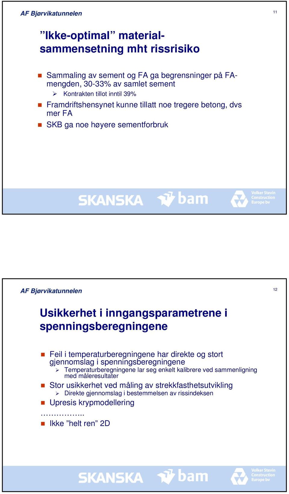 Feil i temperaturberegningene har direkte og stort gjennomslag i spenningsberegningene Temperaturberegningene lar seg enkelt kalibrere ved sammenligning med