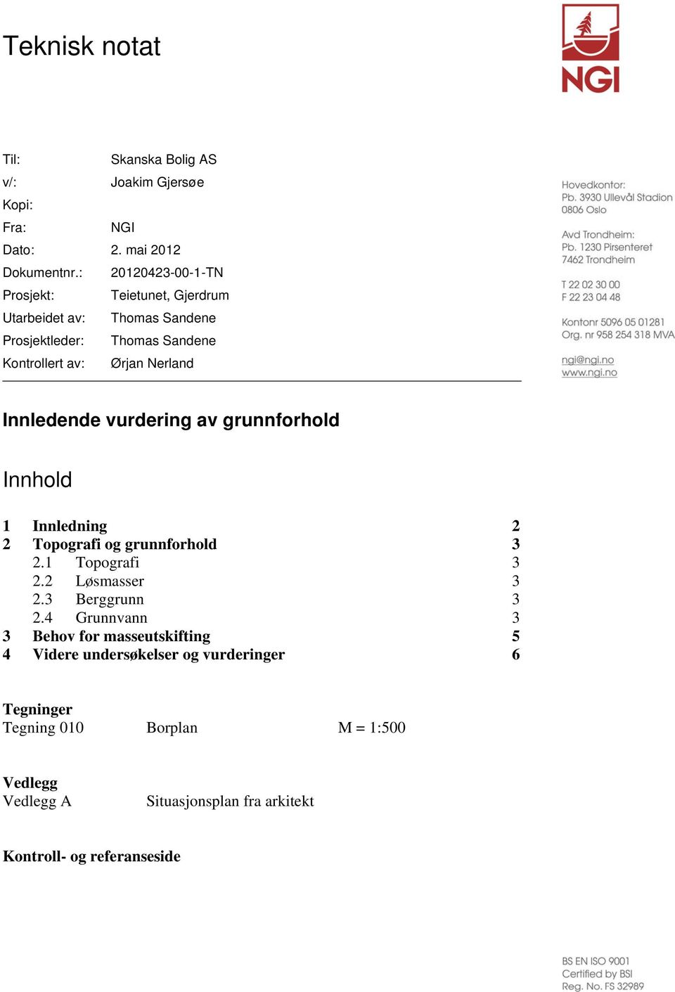 Innledende vurdering av grunnforhold Innhold 1 Innledning 2 2 Topografi og grunnforhold 3 2.1 Topografi 3 2.2 Løsmasser 3 2.3 Berggrunn 3 2.