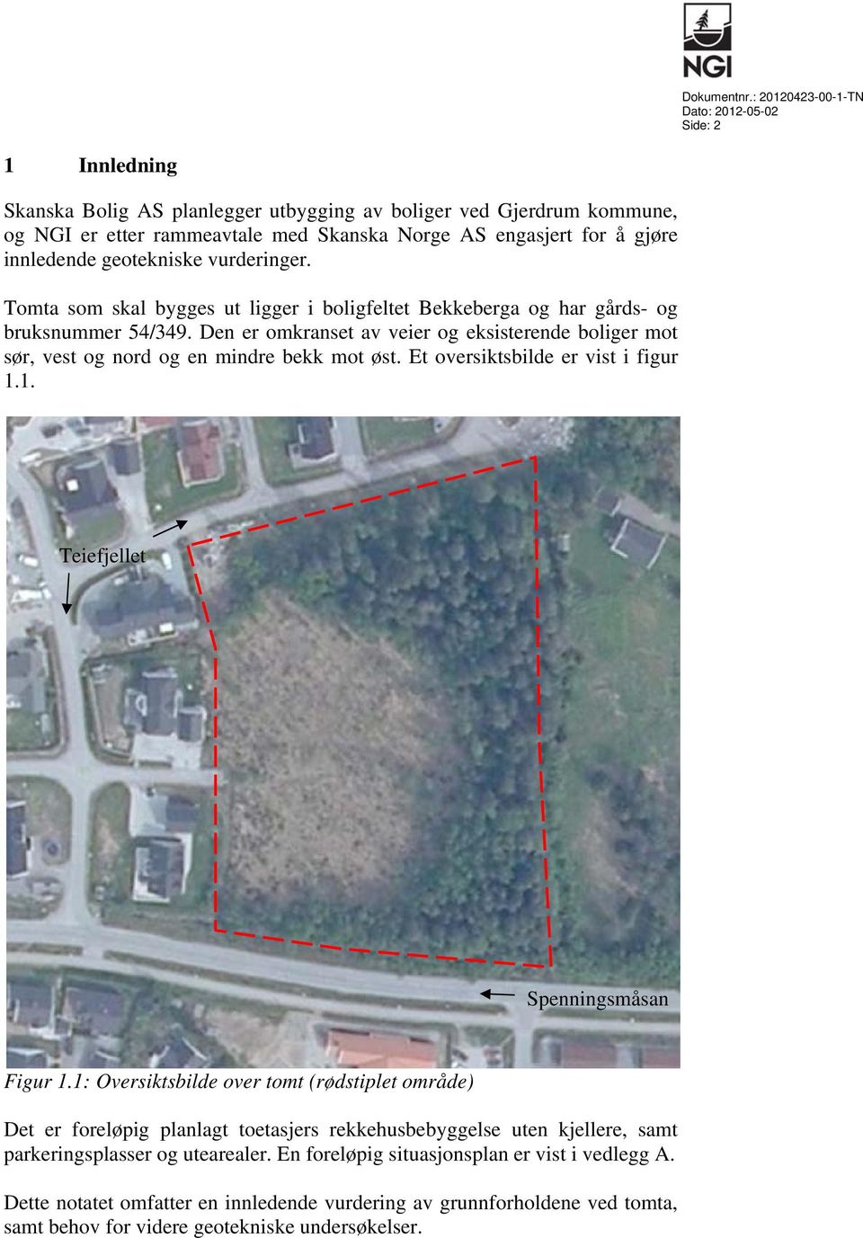 innledende geotekniske vurderinger. Tomta som skal bygges ut ligger i boligfeltet Bekkeberga og har gårds- og bruksnummer 54/349.