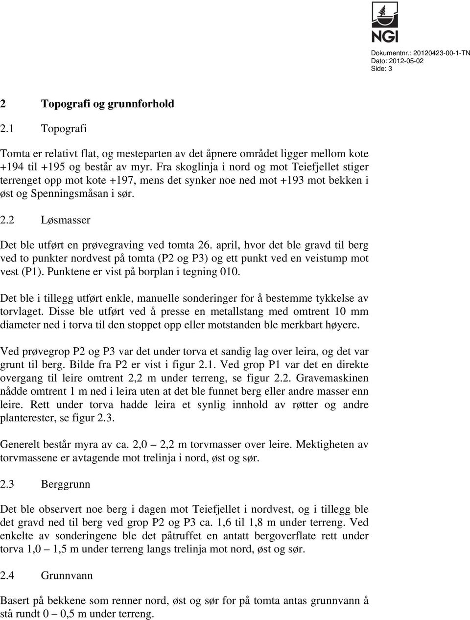 Fra skoglinja i nord og mot Teiefjellet stiger terrenget opp mot kote +197, mens det synker noe ned mot +193 mot bekken i øst og Spenningsmåsan i sør. 2.