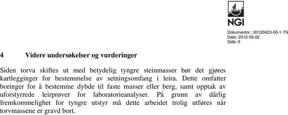 tyngre steinmasser bør det gjøres kartlegginger for bestemmelse av setningsomfang i leira.