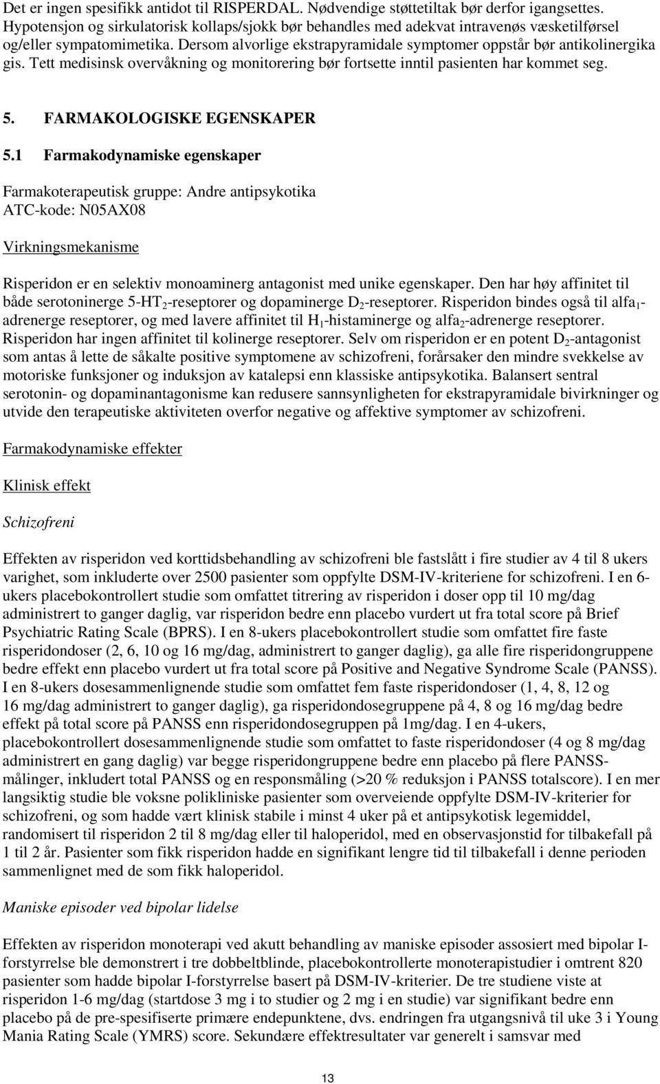 Tett medisinsk overvåkning og monitorering bør fortsette inntil pasienten har kommet seg. 5. FARMAKOLOGISKE EGENSKAPER 5.