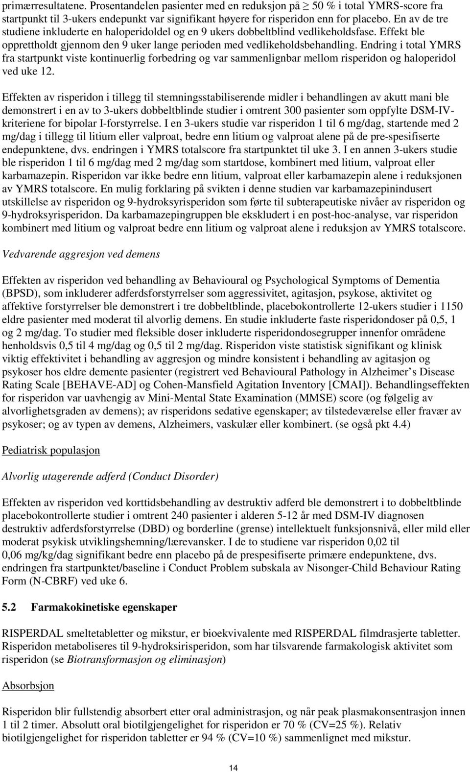 Endring i total YMRS fra startpunkt viste kontinuerlig forbedring og var sammenlignbar mellom risperidon og haloperidol ved uke 12.