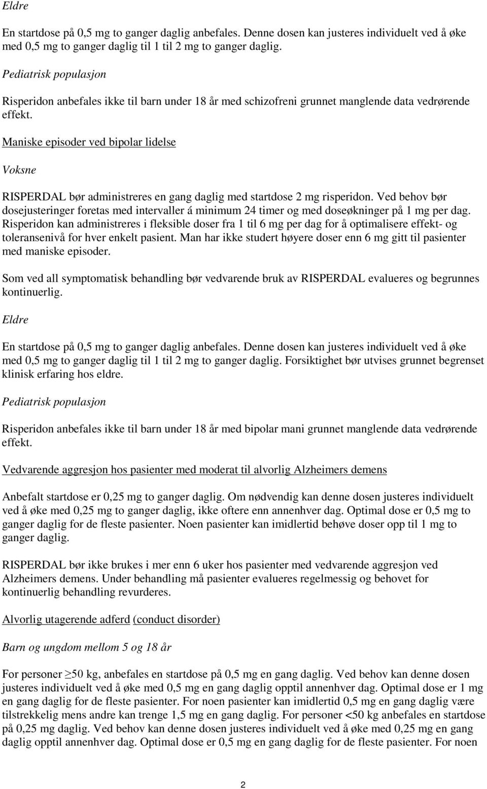 Maniske episoder ved bipolar lidelse Voksne RISPERDAL bør administreres en gang daglig med startdose 2 mg risperidon.