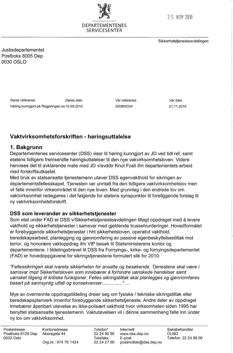 Bakgrunn Departementenes servicesenter (DSS) viser til høring kunngjort av JD ved tidl ref, samt etatens tidligere fremsendte høringsuttalelser til den nye vakvirksomhetsloven.