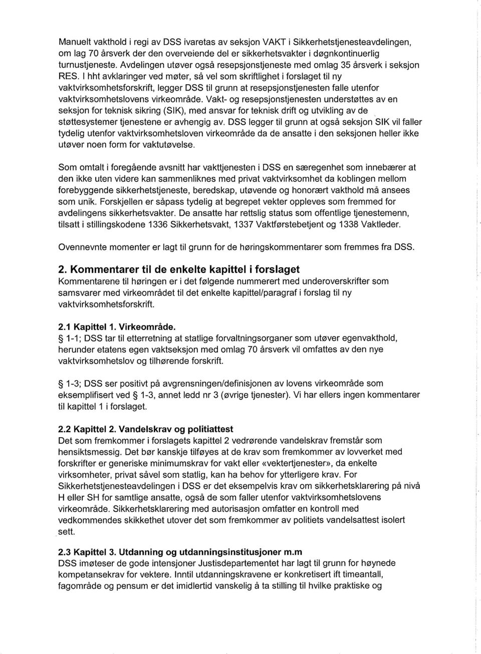 I hht avklaringer ved møter, så vel som skriftlighet i forslaget til ny vaktvirksomhetsforskrift, legger DSS til grunn at resepsjonstjenesten falle utenfor vaktvirksomhetslovens virkeområde.