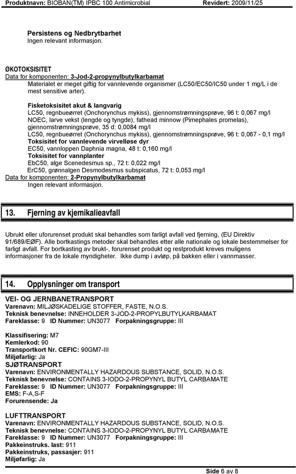 Fisketoksisitet akut & langvarig LC50, regnbueørret (Onchorynchus mykiss), gjennomstrømningsprøve, 96 t: 0,067 mg/l NOEC, larve vekst (lengde og tyngde), fathead minnow (Pimephales promelas),