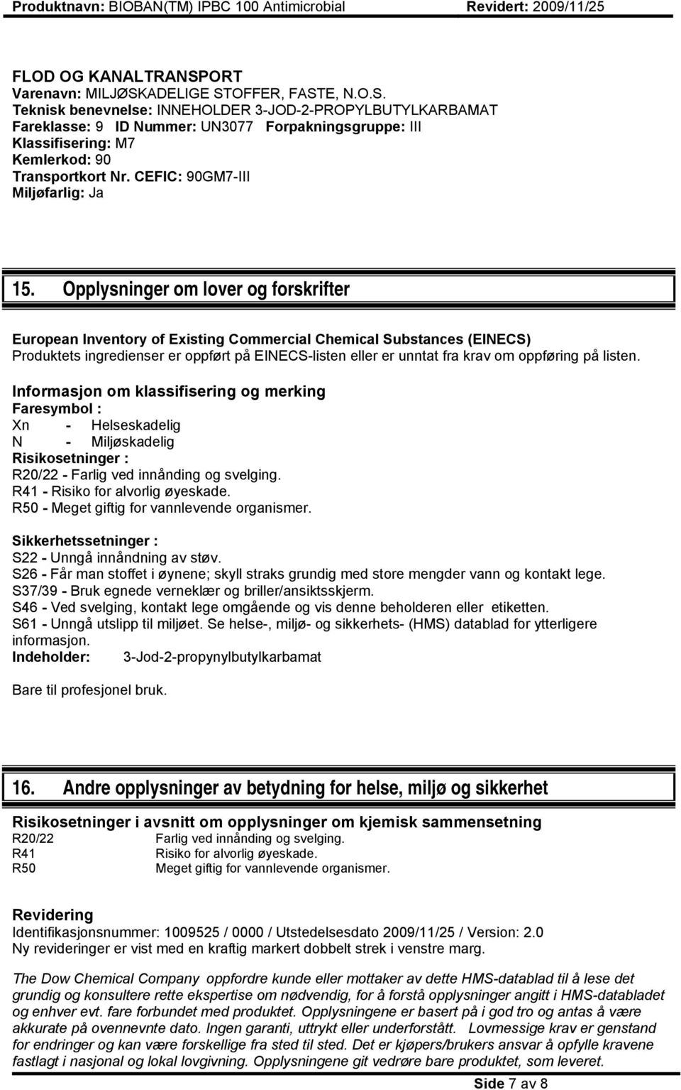 Opplysninger om lover og forskrifter European Inventory of Existing Commercial Chemical Substances (EINECS) Produktets ingredienser er oppført på EINECS-listen eller er unntat fra krav om oppføring