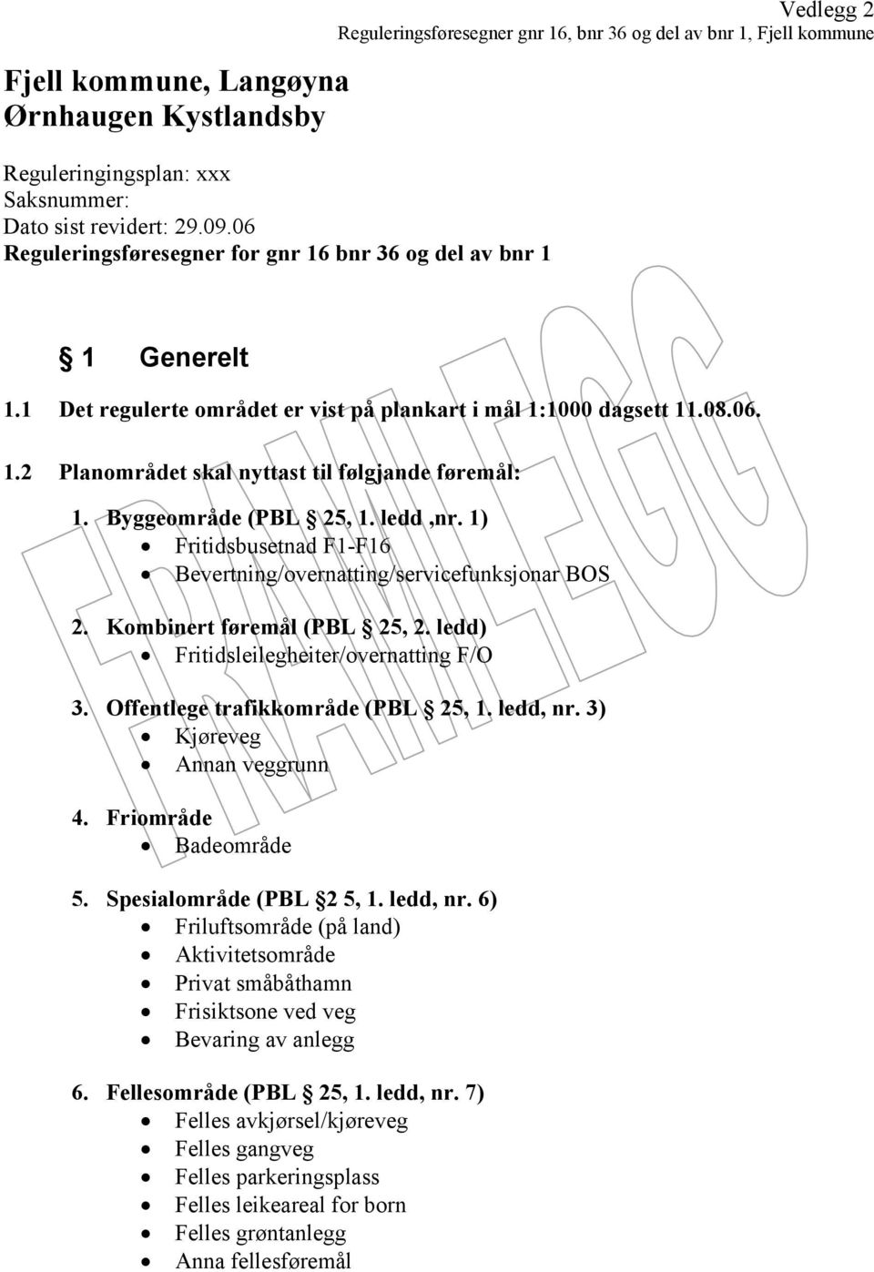 1 Det regulerte området er vist på plankart i mål 1:1000 dagsett 11.08.06. 1.2 Planområdet skal nyttast til følgjande føremål: 1. Byggeområde (PBL 25, 1. ledd,nr.