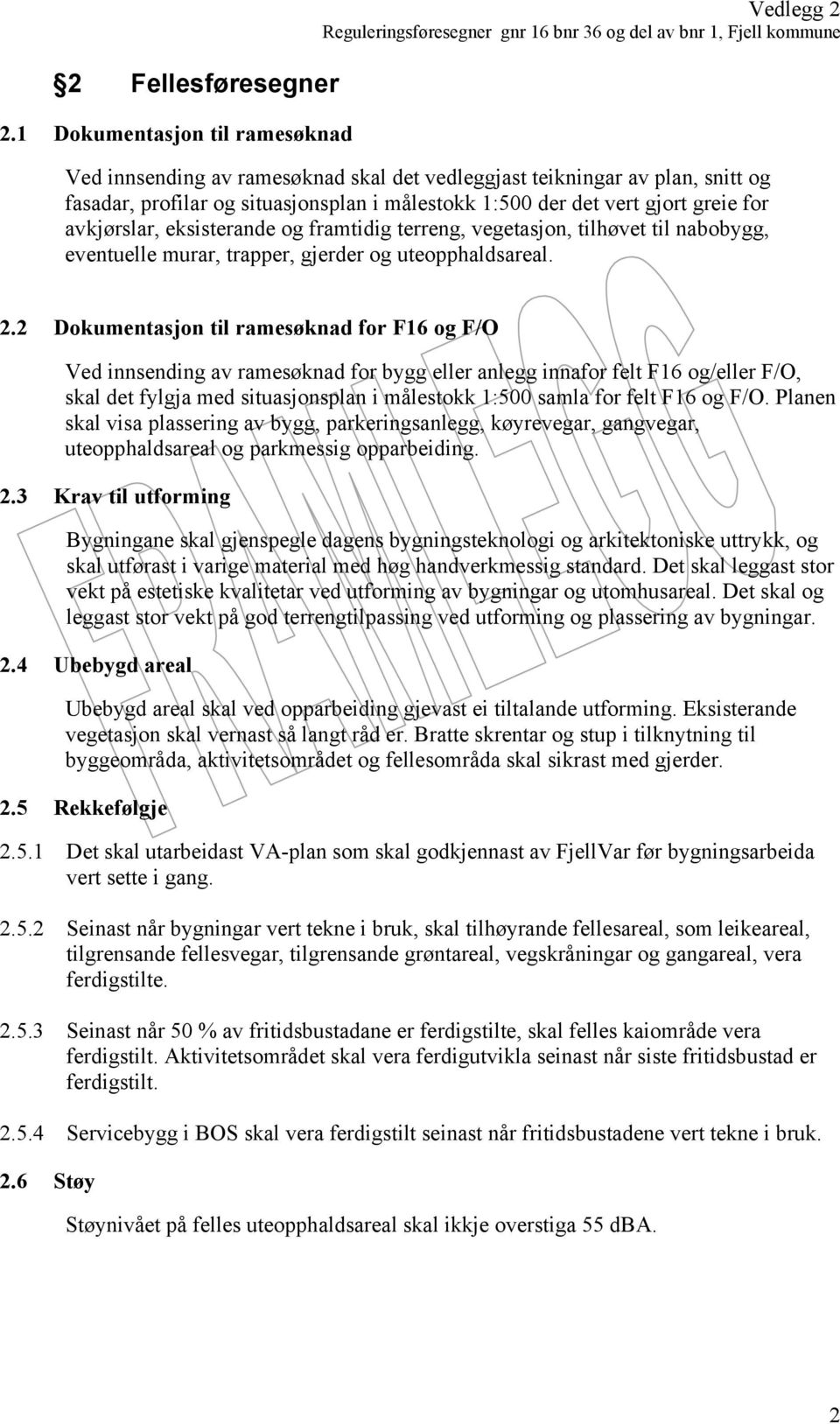 avkjørslar, eksisterande og framtidig terreng, vegetasjon, tilhøvet til nabobygg, eventuelle murar, trapper, gjerder og uteopphaldsareal. 2.