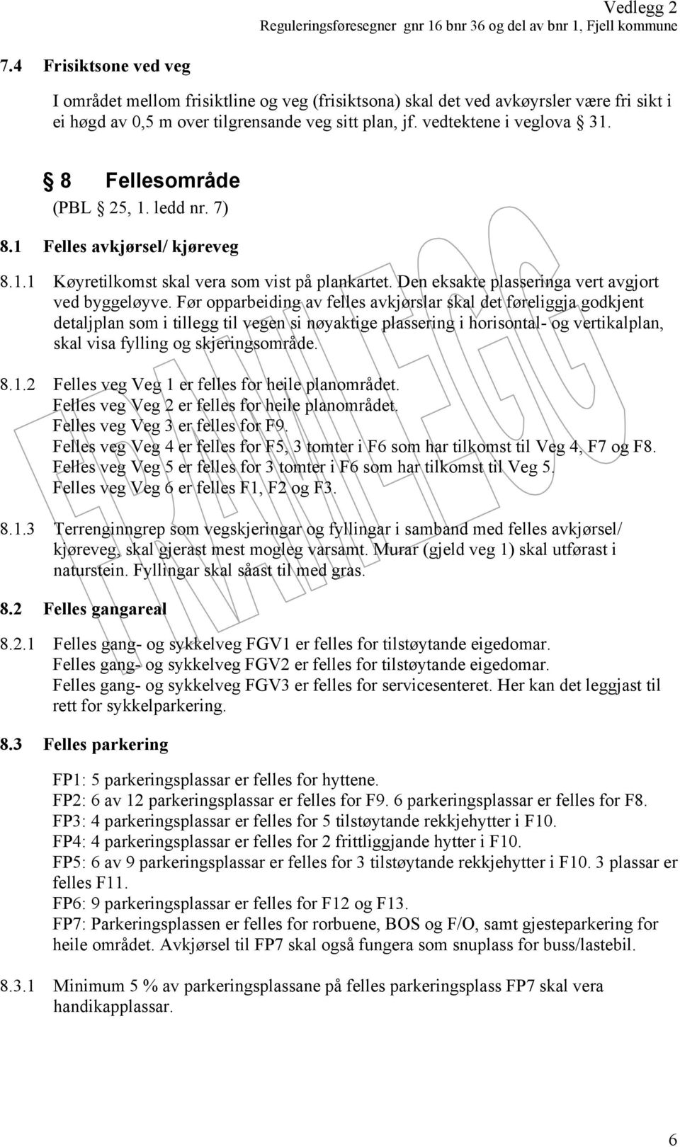 Før opparbeiding av felles avkjørslar skal det føreliggja godkjent detaljplan som i tillegg til vegen si nøyaktige plassering i horisontal- og vertikalplan, skal visa fylling og skjeringsområde. 8.1.