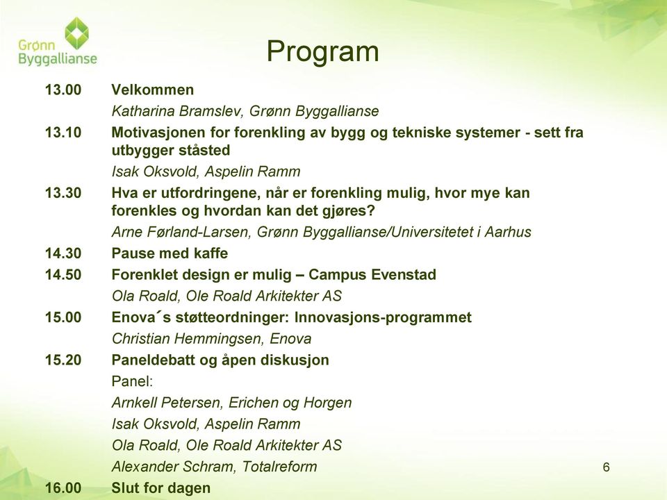 30 Hva er utfordringene, når er forenkling mulig, hvor mye kan forenkles og hvordan kan det gjøres? Arne Førland-Larsen, Grønn Byggallianse/Universitetet i Aarhus 14.