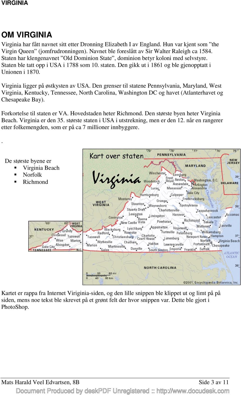 Virginia ligger på østkysten av USA. Den grenser til statene Pennsylvania, Maryland, West Virginia, Kentucky, Tennessee, North Carolina, Washington DC og havet (Atlanterhavet og Chesapeake Bay).