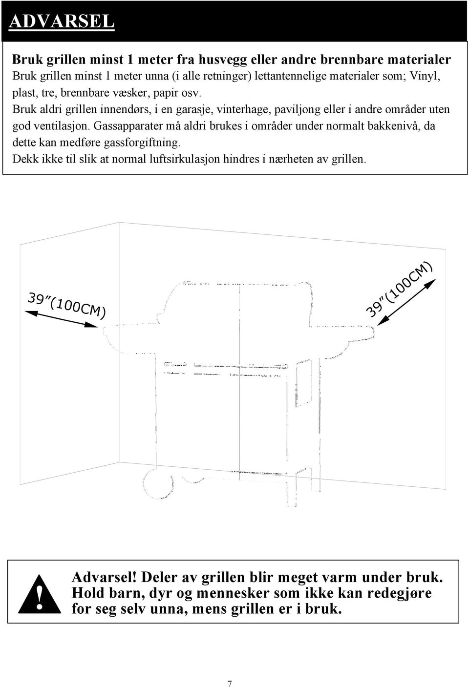 Gassapparater må aldri brukes i områder under normalt bakkenivå, da dette kan medføre gassforgiftning.