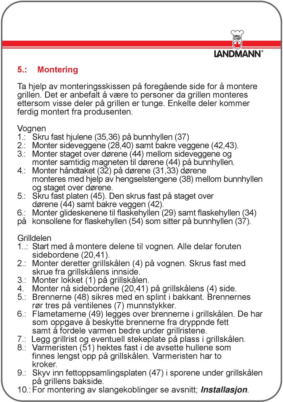 : Monter staget over dørene (44) mellom sideveggene og monter samtidig magneten til dørene (44) på bunnhyllen. 4.