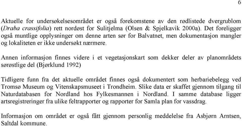 Annen informasjon finnes videre i et vegetasjonskart som dekker deler av planområdets sørøstlige del (Bjørklund 1992) Tidligere funn fra det aktuelle området finnes også dokumentert som