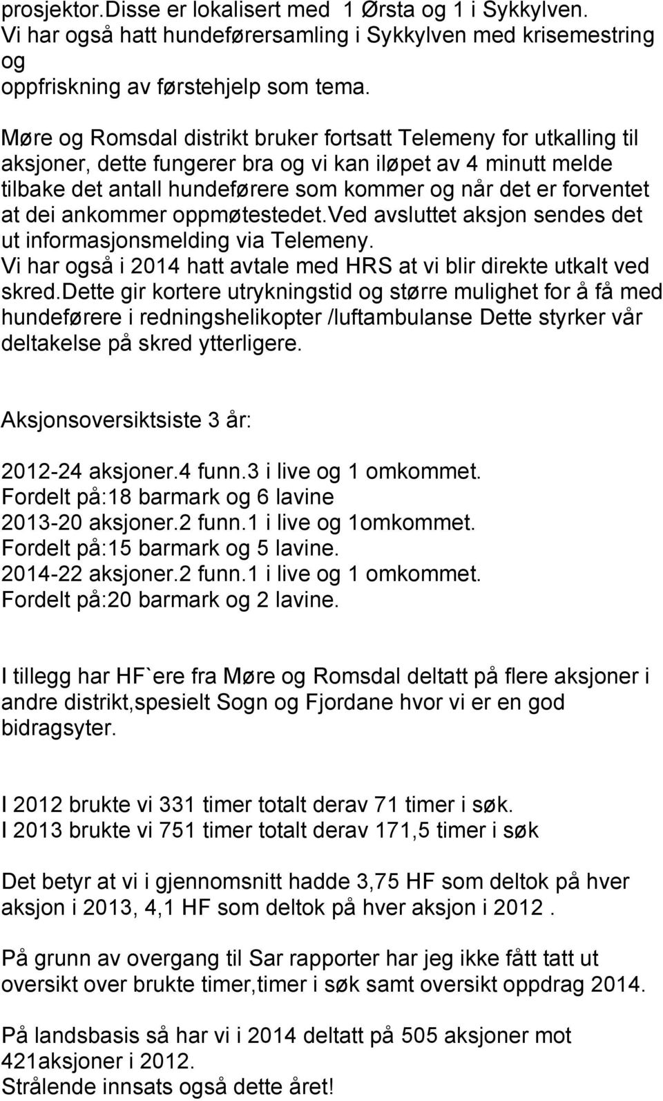 at dei ankommer oppmøtestedet.ved avsluttet aksjon sendes det ut informasjonsmelding via Telemeny. Vi har også i 2014 hatt avtale med HRS at vi blir direkte utkalt ved skred.