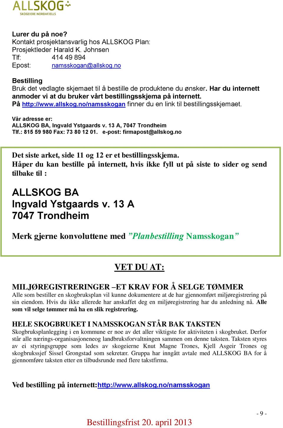 no/namsskogan finner du en link til bestillingsskjemaet. Vår adresse er: ALLSKOG BA, Ingvald Ystgaards v. 13 A, 7047 Trondheim Tlf.: 815 59 980 Fax: 73 80 12 01. e-post: firmapost@allskog.