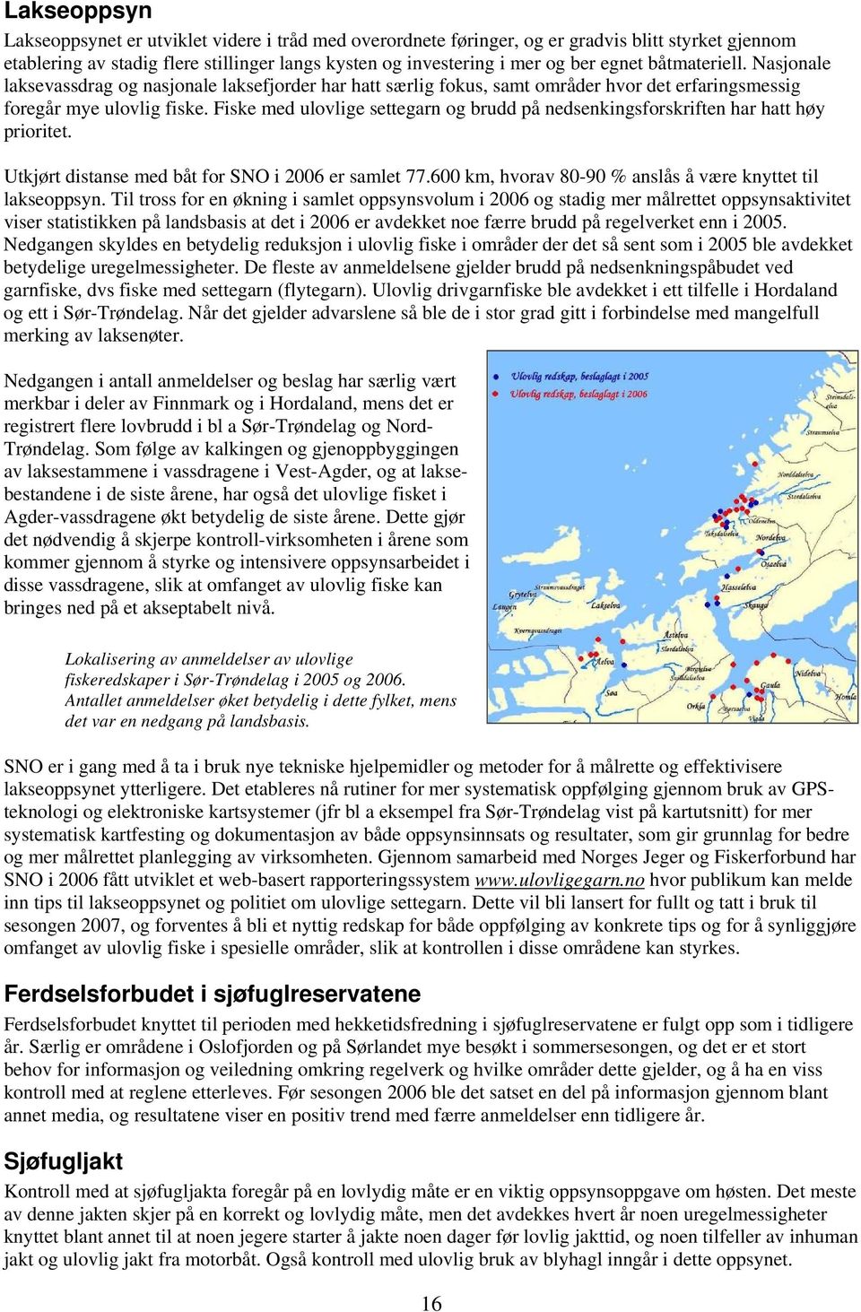 Fiske med ulovlige settegarn og brudd på nedsenkingsforskriften har hatt høy prioritet. Utkjørt distanse med båt for SNO i 2006 er samlet 77.