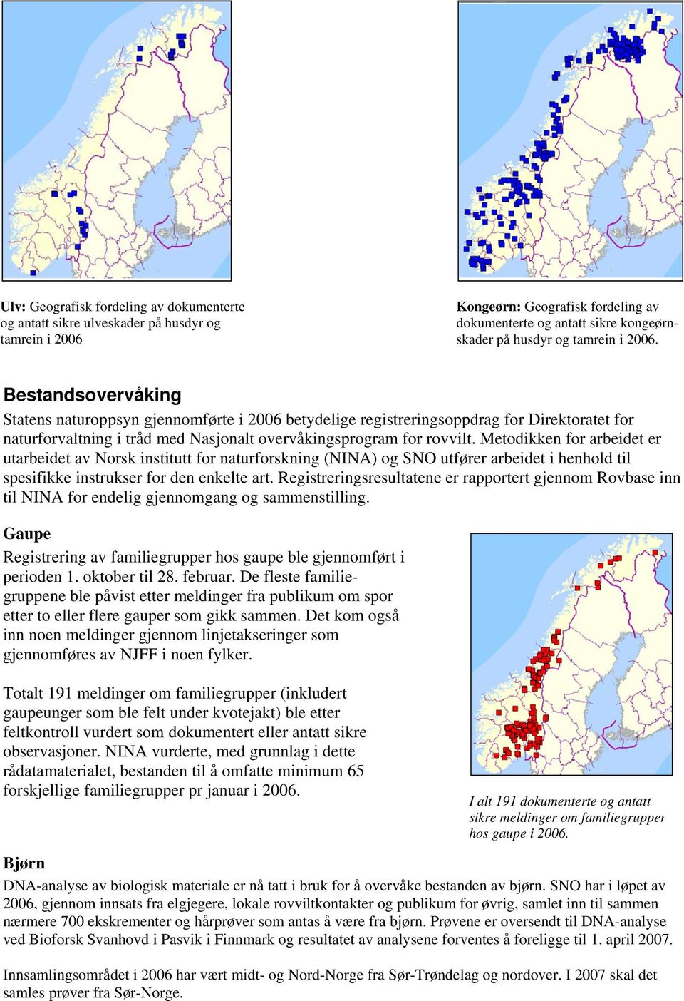 Metodikken for arbeidet er utarbeidet av Norsk institutt for naturforskning (NINA) og SNO utfører arbeidet i henhold til spesifikke instrukser for den enkelte art.