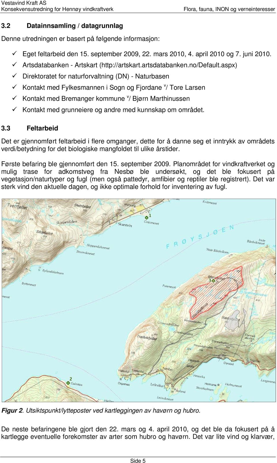 aspx) Direktoratet for naturforvaltning (DN) - Naturbasen Kontakt med Fylkesmannen i Sogn og Fjordane v / Tore Larsen Kontakt med Bremanger kommune v / Bjørn Marthinussen Kontakt med grunneiere og