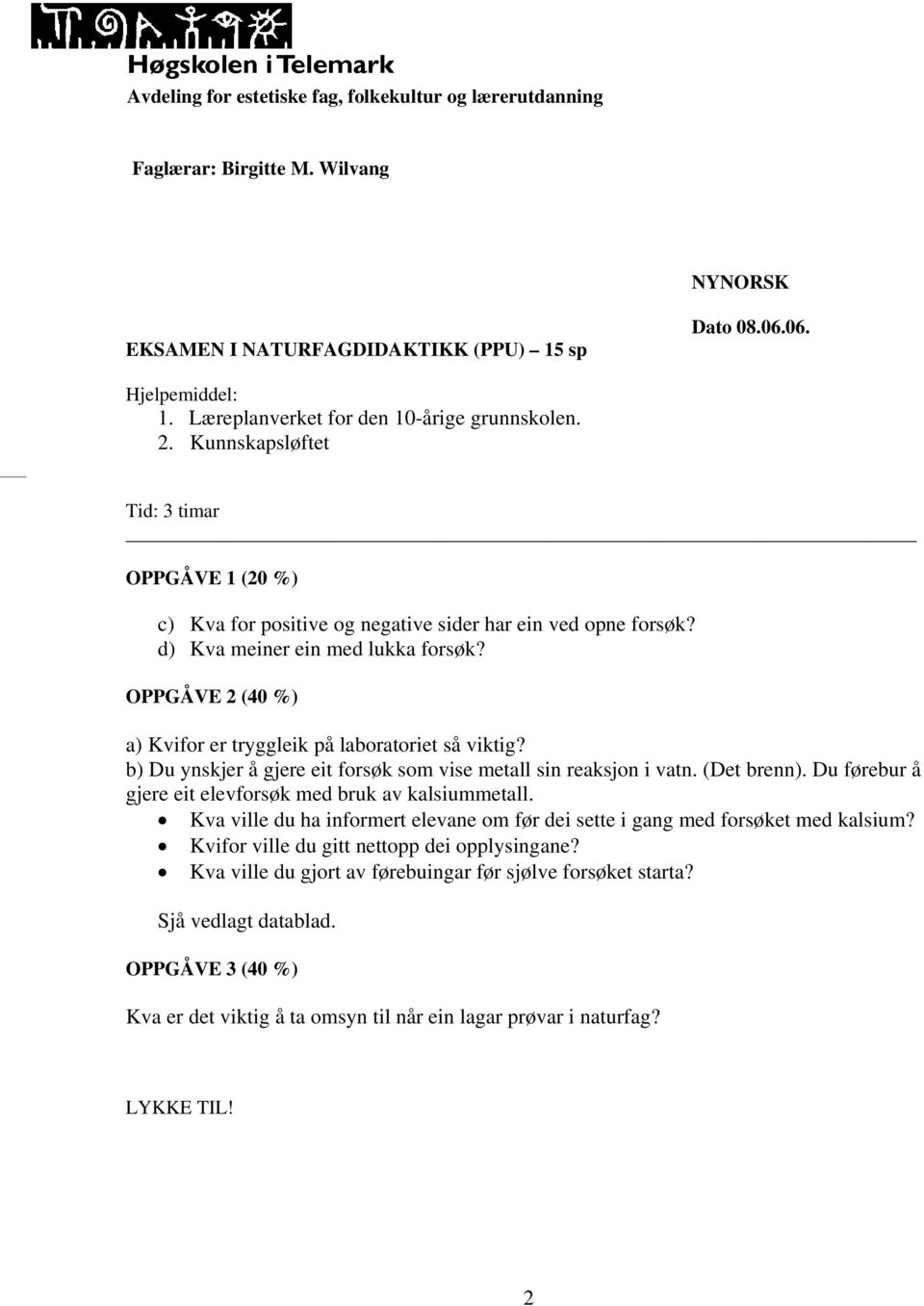 OPPGÅVE 2 (40 %) a) Kvifor er tryggleik på laboratoriet så viktig? b) Du ynskjer å gjere eit forsøk som vise metall sin reaksjon i vatn. (Det brenn).