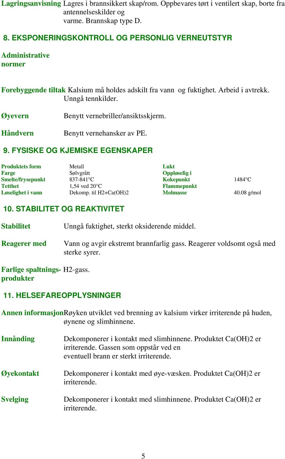 Øyevern Håndvern Benytt vernebriller/ansiktsskjerm. Benytt vernehansker av PE. 9.