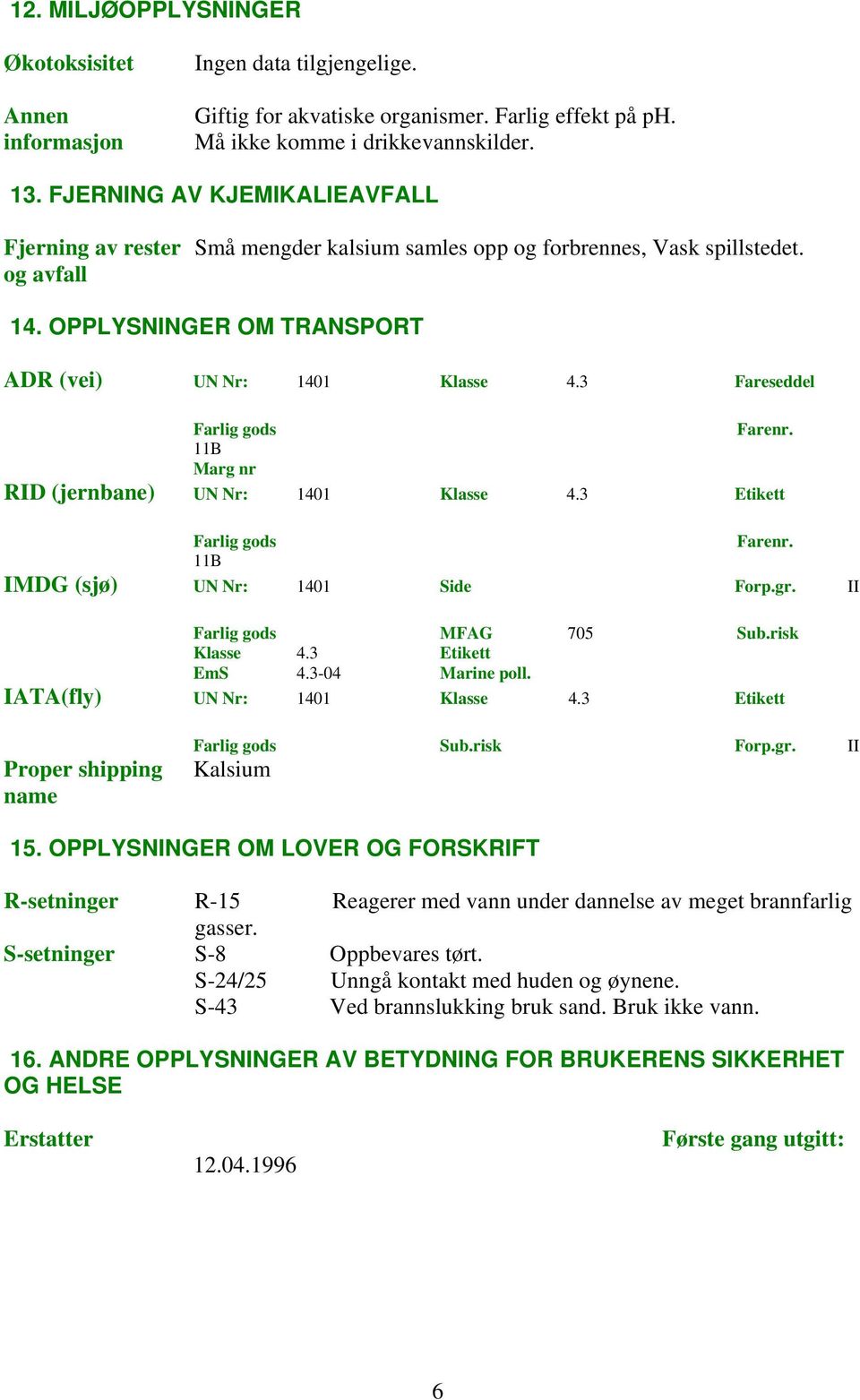 3 Fareseddel Farlig gods Farenr. 11B Marg nr RID (jernbane) UN Nr: 1401 Klasse 4.3 Etikett Farlig gods Farenr. 11B IMDG (sjø) UN Nr: 1401 Side Forp.gr. II Farlig gods MFAG 705 Sub.risk Klasse 4.