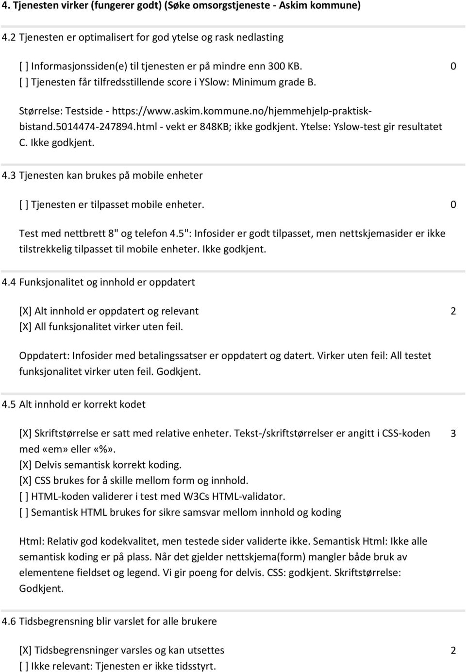 0 Størrelse: Testside - https://www.askim.kommune.no/hjemmehjelp-praktiskbistand.504474-247894.html - vekt er 848KB; ikke godkjent. Ytelse: Yslow-test gir resultatet C. Ikke godkjent. 4.