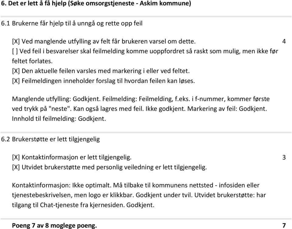 [X] Feilmeldingen inneholder forslag til hvordan feilen kan løses. 4 Manglende utfylling: Godkjent. Feilmelding: Feilmelding, f.eks. i f-nummer, kommer første ved trykk på "neste".