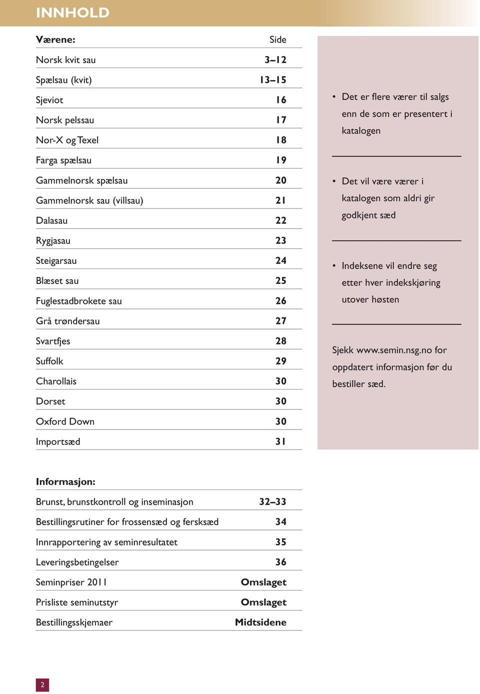 indekskjøring utover høsten Grå trøndersau Svartfjes Suffolk Charollais 30 Dorset 30 Sjekk www.semin.nsg.no for oppdatert informasjon før du bestiller sæd.