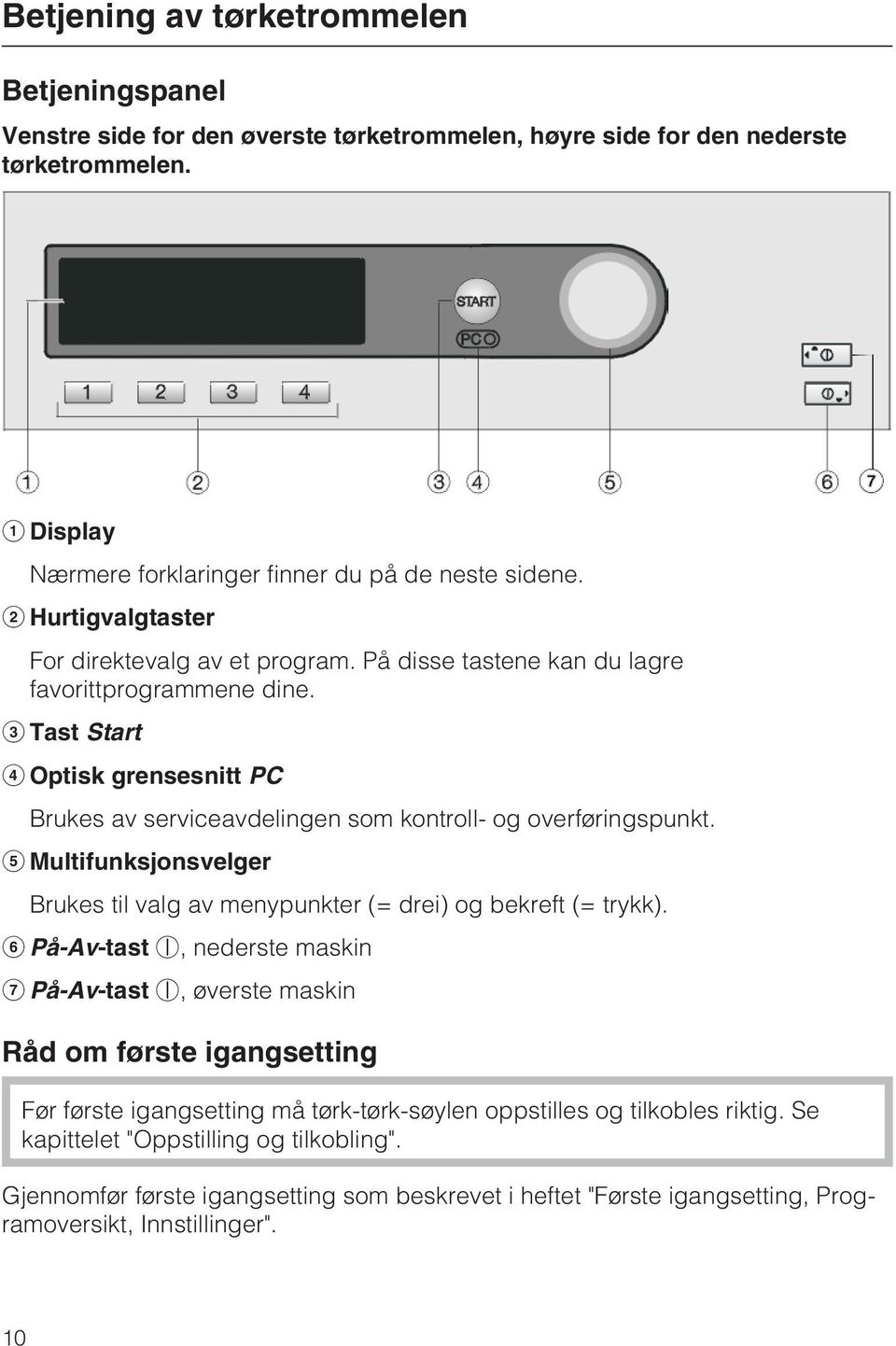 c Tast Start d Optisk grensesnitt PC Brukes av serviceavdelingen som kontroll- og overføringspunkt. e Multifunksjonsvelger Brukes til valg av menypunkter (= drei) og bekreft (= trykk).