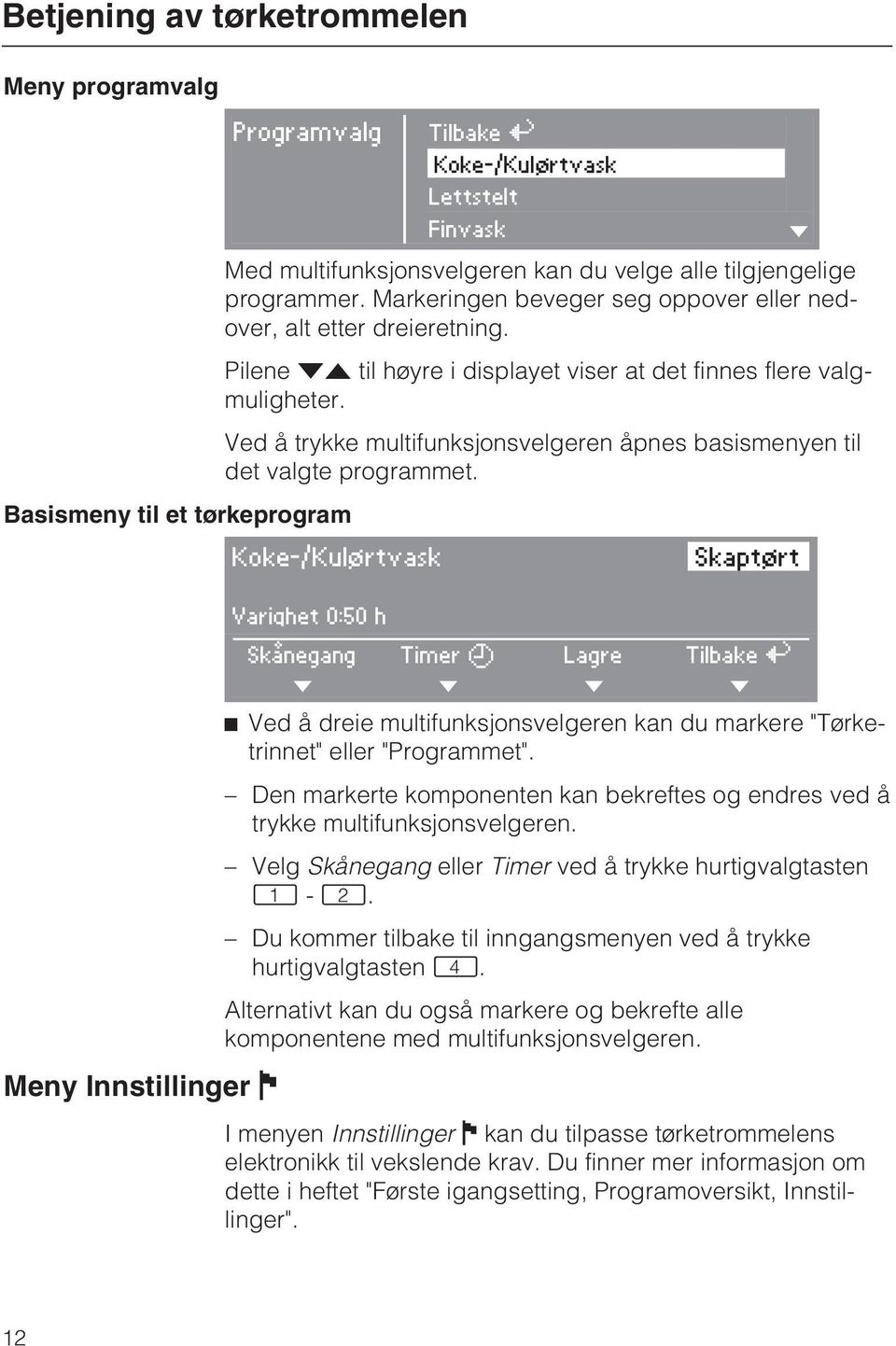 Ved å trykke multifunksjonsvelgeren åpnes basismenyen til det valgte programmet.