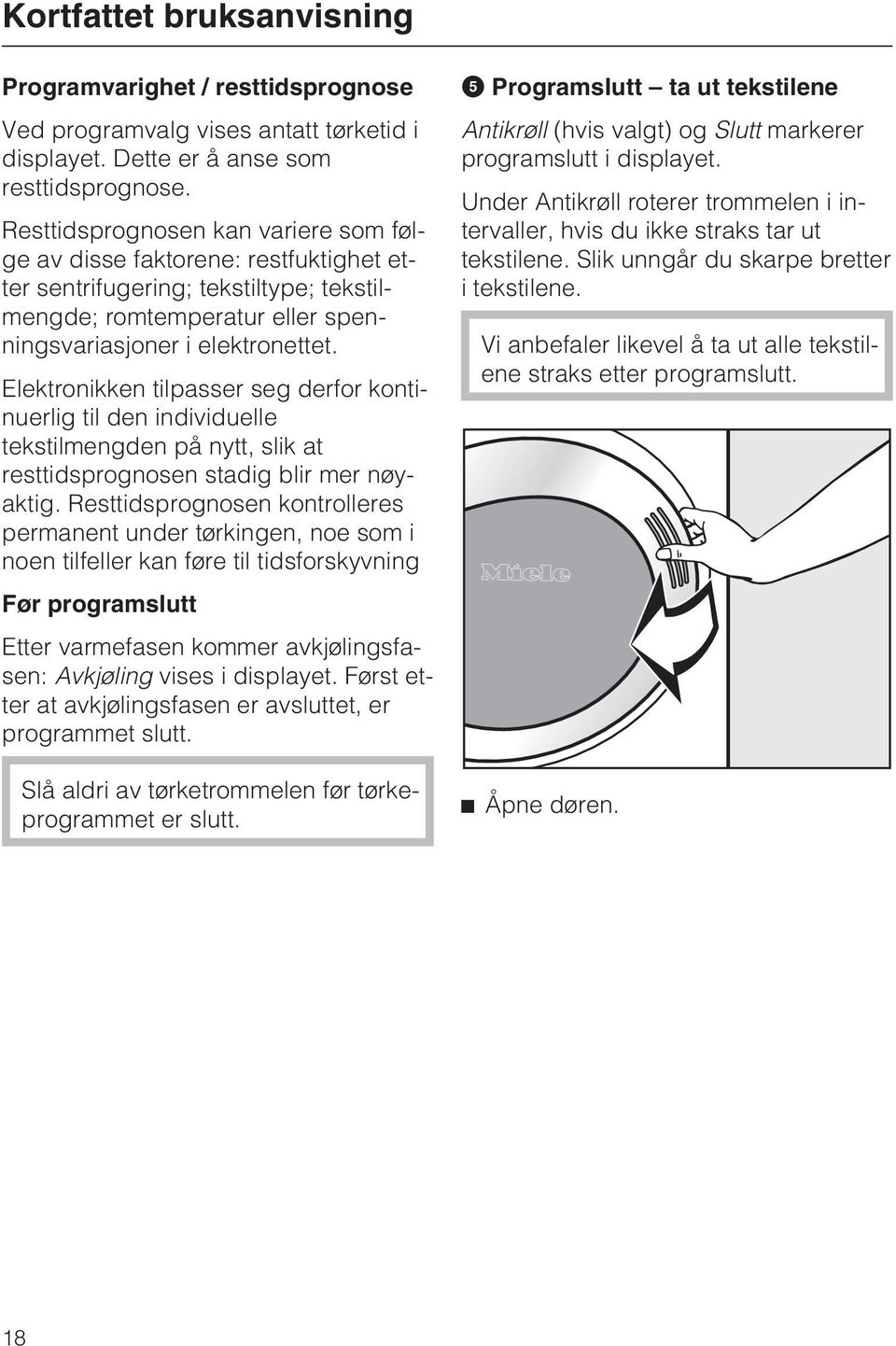 Elektronikken tilpasser seg derfor kontinuerlig til den individuelle tekstilmengden på nytt, slik at resttidsprognosen stadig blir mer nøyaktig.