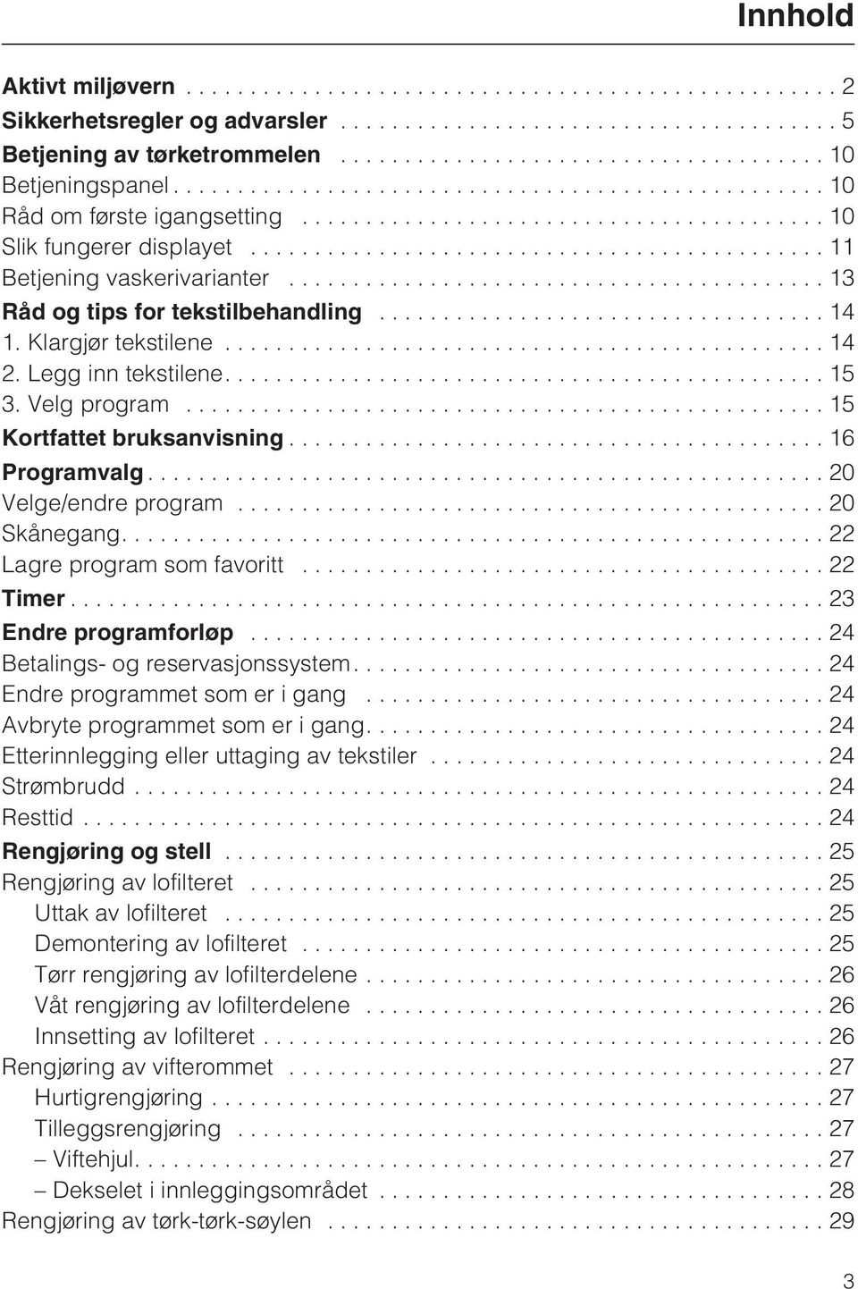 ..20 Velge/endre program...20 Skånegang....22 Lagre program som favoritt...22 Timer...23 Endre programforløp...24 Betalings- og reservasjonssystem.... 24 Endre programmet som er i gang.