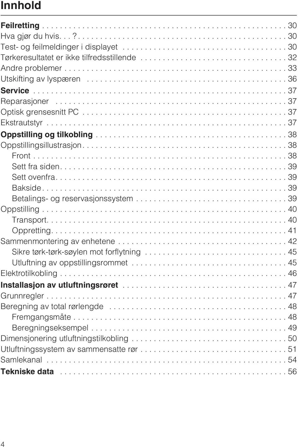 ..39 Betalings- og reservasjonssystem... 39 Oppstilling...40 Transport....40 Oppretting....41 Sammenmontering av enhetene...42 Sikre tørk-tørk-søylen mot forflytning.