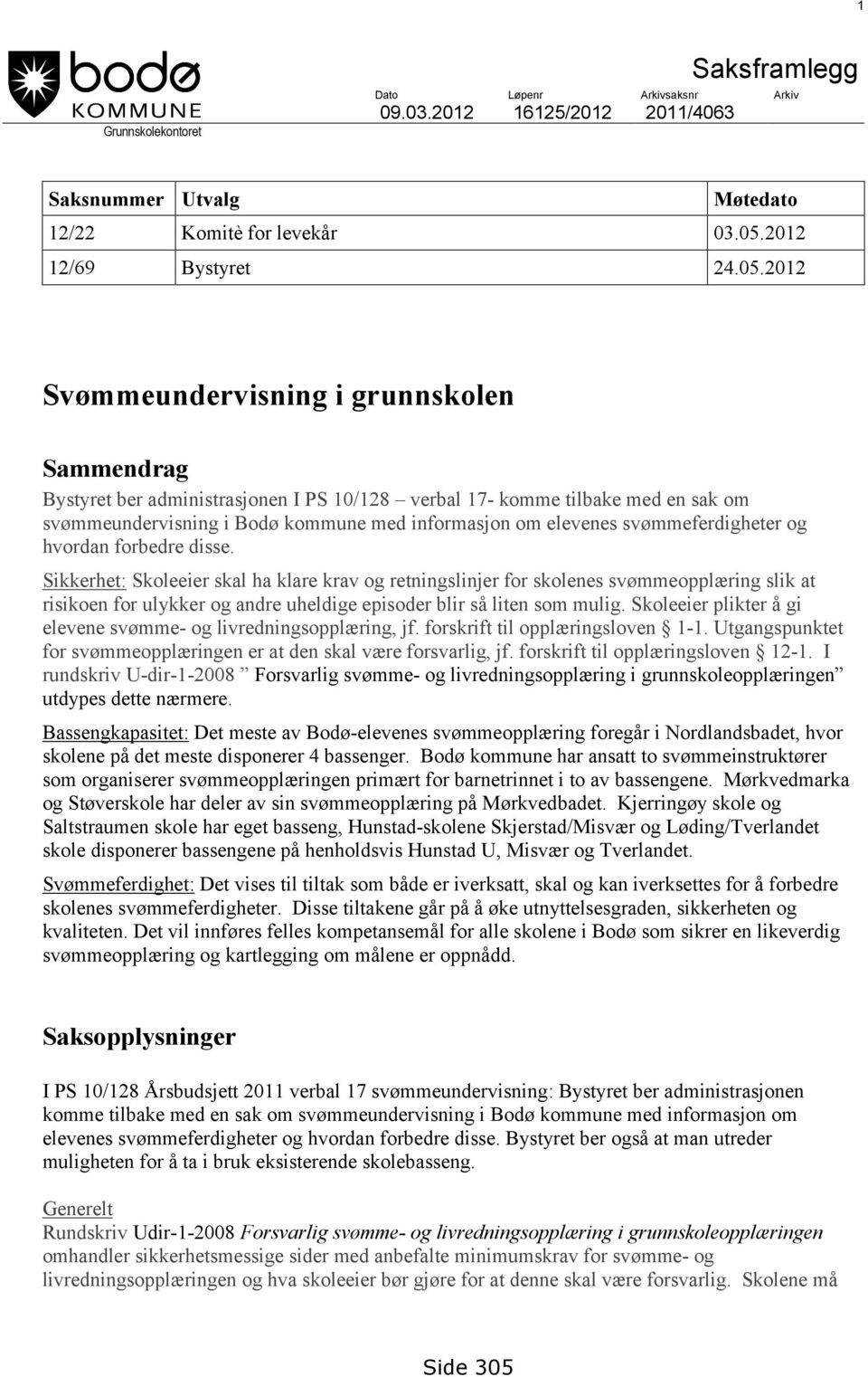 2012 Svømmeundervisning i grunnskolen Sammendrag Bystyret ber administrasjonen I PS 10/128 verbal 17- komme tilbake med en sak om svømmeundervisning i Bodø kommune med informasjon om elevenes