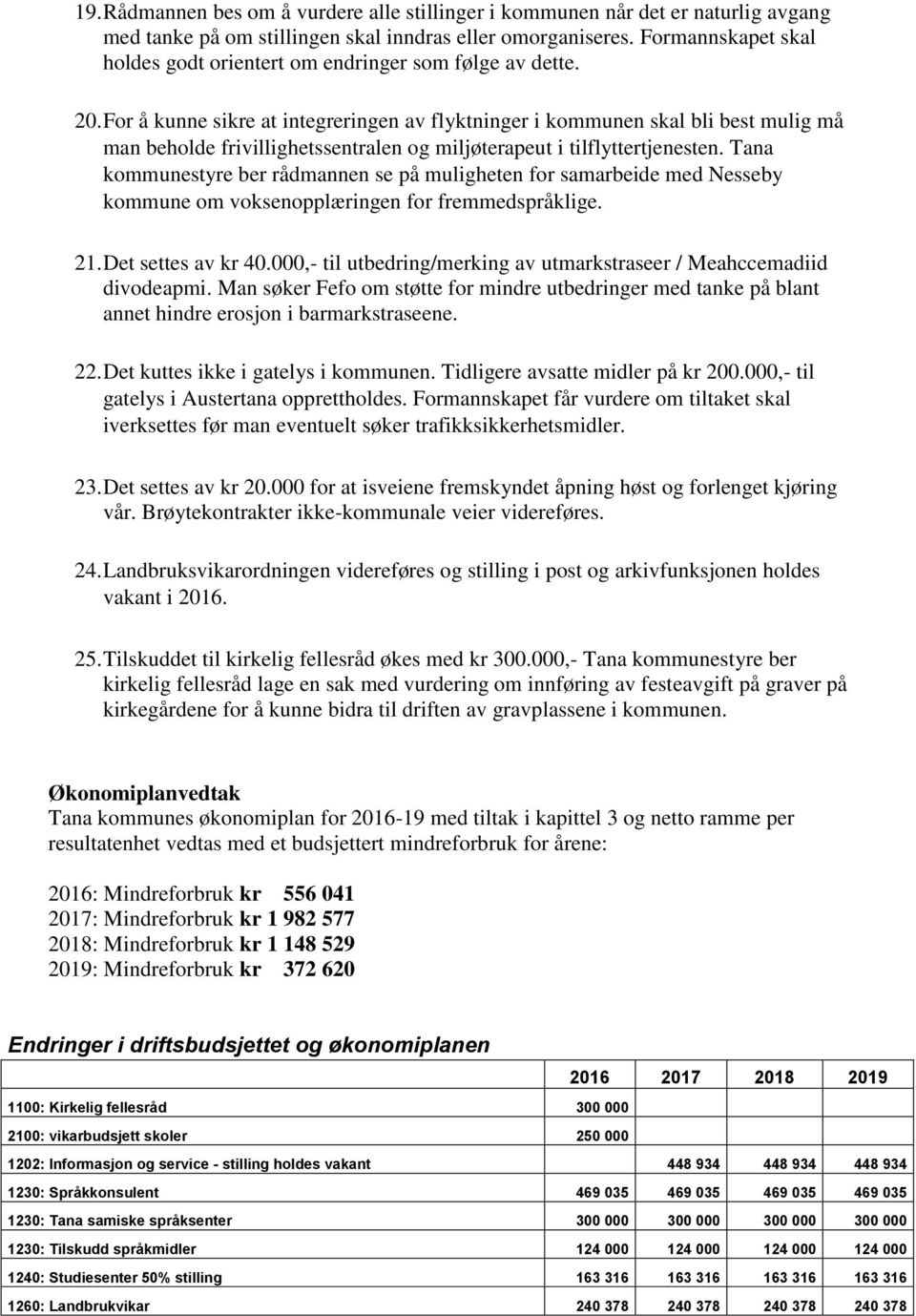 For å kunne sikre at integreringen av flyktninger i kommunen skal bli best mulig må man beholde frivillighetssentralen og miljøterapeut i tilflyttertjenesten.