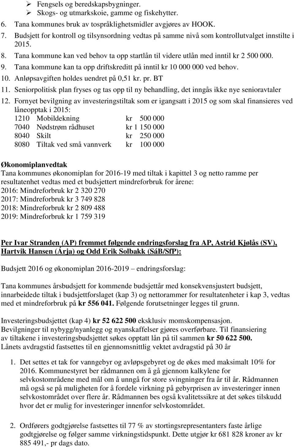 Tana kommune kan ta opp driftskreditt på inntil kr 10 000 000 ved behov. 10. Anløpsavgiften holdes uendret på 0,51 kr. pr. BT 11.